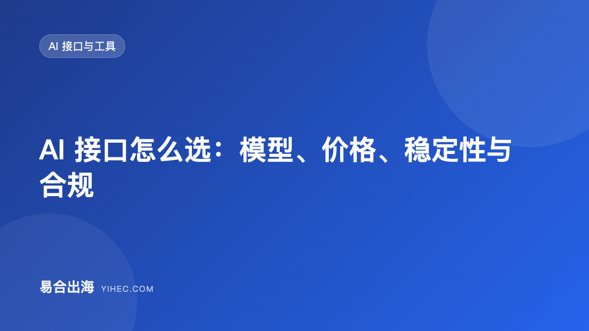 AI 接口怎么选：模型、价格、稳定性与合规-易合出海