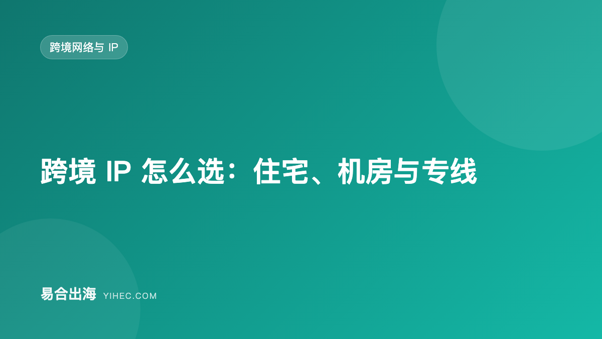 跨境 IP 怎么选：住宅、机房与专线-易合出海